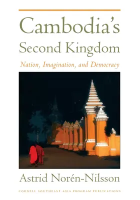 Kambodzsa második királysága: Nemzet, képzelet és demokrácia - Cambodia's Second Kingdom: Nation, Imagination, and Democracy