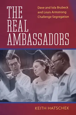 Az igazi nagykövetek: Dave és Iola Brubeck és Louis Armstrong kihívás a szegregáció ellen - The Real Ambassadors: Dave and Iola Brubeck and Louis Armstrong Challenge Segregation