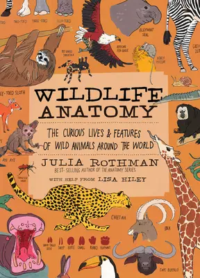 Wildlife Anatomy: A vadon élő állatok különös élete és jellemzői a világ minden tájáról - Wildlife Anatomy: The Curious Lives & Features of Wild Animals Around the World