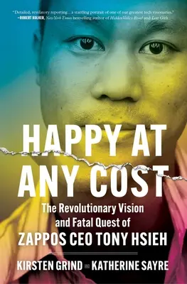 Boldogság minden áron: Tony Hsieh, a Zappos vezérigazgatójának forradalmi elképzelése és végzetes küldetése - Happy at Any Cost: The Revolutionary Vision and Fatal Quest of Zappos CEO Tony Hsieh