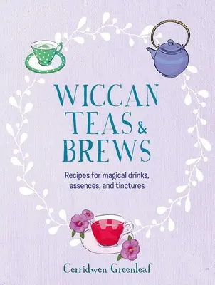 Wicca teák és főzetek: Mágikus italok, esszenciák és tinktúrák receptjei - Wiccan Teas & Brews: Recipes for Magical Drinks, Essences, and Tinctures