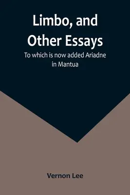 Limbo és más esszék; amelyhez most hozzáadódik az Ariadné Mantovában. - Limbo, and Other Essays; To which is now added Ariadne in Mantua