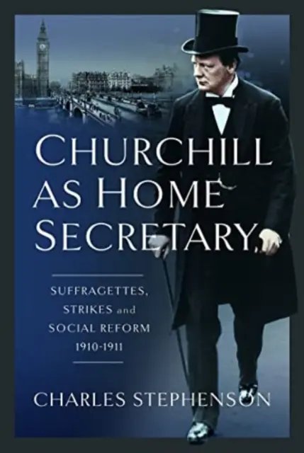 Churchill belügyminiszterként: 1910-11: Szuffrazsettek, sztrájkok és szociális reform 1910-11 - Churchill as Home Secretary: Suffragettes, Strikes, and Social Reform 1910-11