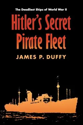 Hitler titkos kalózflottája: A II. világháború leghalálosabb hajói - Hitler's Secret Pirate Fleet: The Deadliest Ships of World War II