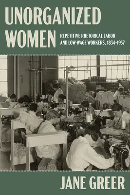 Szervezetlen nők: Ismétlődő retorikai munka és az alacsony/nem fizetett munkások - Unorganized Women: Repetitive Rhetorical Labor and Low/No-Wage Workers