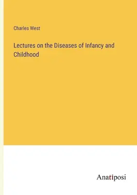 Előadások a csecsemő- és gyermekkori betegségekről - Lectures on the Diseases of Infancy and Childhood