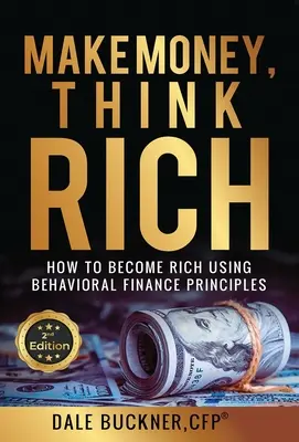 Keress pénzt, gondolkodj gazdagon: Hogyan használd a viselkedési pénzügyi alapelveket a gazdagság eléréséhez - Make Money, Think Rich: How to Use Behavioral Finance Principles to Become Rich
