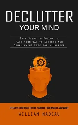 Declutter Your Mind: Hatékony stratégiák a szorongástól és az aggodalomtól való megszabaduláshoz (Könnyű lépések a sikerhez vezető út előkészítéséhez és a Sim - Declutter Your Mind: Effective Strategies to Free Yourself From Anxiety and Worry (Easy Steps to Follow to Pave Your Way to Success and Sim