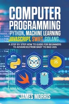 Számítógépes programozás Python, gépi tanulás, JavaScript Swift, Golang - Computer Programming Python, Machine Learning, JavaScript Swift, Golang