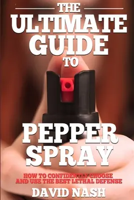 A bors spray végső útmutatója: Hogyan válasszuk ki és használjuk magabiztosan a legjobb, kevésbé halálos védekezési módot? - The Ultimate Guide to Pepper Spray: How to Confidently Choose and Use the Best Less Lethal Defense