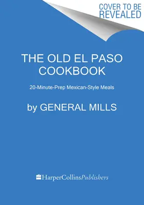 Az Old El Paso szakácskönyve: 20 perc alatt elkészíthető mexikói stílusú ételek - The Old El Paso Cookbook: 20-Minute-Prep Mexican-Style Meals