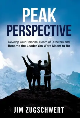 Peak Perspective: Fejlessze személyes igazgatótanácsát, és váljon azzá a vezetővé, akinek lennie kell - Peak Perspective: Develop Your Personal Board of Directors and Become the Leader You Were Meant to Be