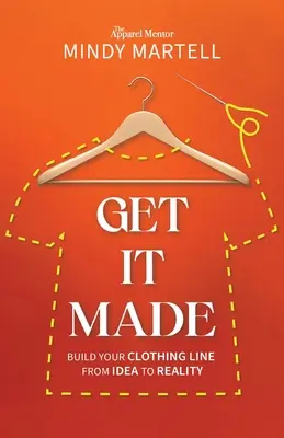 Get It Made: Építsd fel a ruházati vonaladat az ötlettől a valóságig - Get It Made: Build Your Clothing Line from Idea to Reality