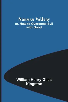 Norman Vallery; avagy hogyan győzzük le a rosszat a jóval - Norman Vallery; or, How to Overcome Evil with Good