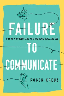 A kommunikáció kudarca: Miért értjük félre, amit hallunk, olvasunk és látunk? - Failure to Communicate: Why We Misunderstand What We Hear, Read, and See