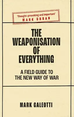 Mindennek felfegyverzése: A háború új módjának útmutatója - The Weaponisation of Everything: A Field Guide to the New Way of War