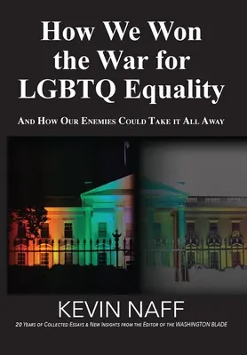 Hogyan nyertük meg a háborút az LMBTQ-egyenlőségért: És hogy ellenségeink hogyan vehetik el mindezt - How We Won the War for LGBTQ Equality: And How Our Enemies Could Take It All Away