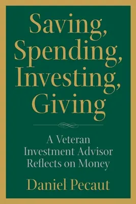 Megtakarítás, költekezés, befektetés, adakozás: Egy veterán befektetési tanácsadó gondolkodik a pénzről - Saving, Spending, Investing, Giving: A Veteran Investment Advisor Reflects on Money