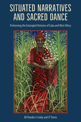 Situated Narratives and Sacred Dance: Kuba és Nyugat-Afrika összefonódott történelmének előadása - Situated Narratives and Sacred Dance: Performing the Entangled Histories of Cuba and West Africa