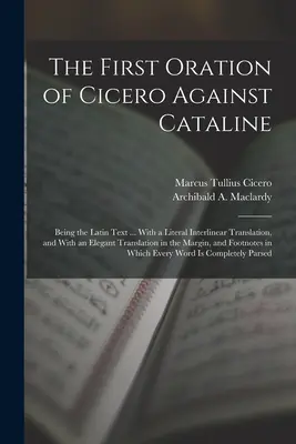 Cicero első szónoklata Catalinus ellen: A latin szöveg ... Szó szerinti interlineáris fordítással, valamint egy elegáns fordítással a latin nyelvből. - The First Oration of Cicero Against Cataline: Being the Latin Text ... With a Literal Interlinear Translation, and With an Elegant Translation in the