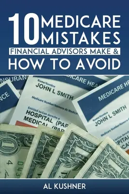 10 Medicare hiba, amit a pénzügyi tanácsadók elkövetnek, és hogyan lehet elkerülni őket - 10 Medicare Mistakes Financial Advisors Make and How to Avoid Them