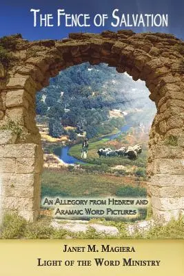 Az üdvösség kerítése: Egy allegória héber és arámi szóképekből - The Fence of Salvation: An Allegory from Hebrew and Aramaic Word Pictures