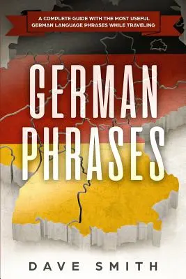 Német kifejezések: A Complete Guide With The Most Useful German Language Phrases While Traveling (Teljes útmutató a leghasznosabb német nyelvi kifejezésekkel utazás közben) - German Phrases: A Complete Guide With The Most Useful German Language Phrases While Traveling