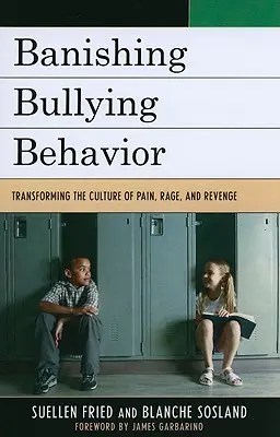 Banishing Bullying Behavior: A fájdalom, a düh és a bosszú kultúrájának átalakítása - Banishing Bullying Behavior: Transforming the Culture of Pain, Rage, and Revenge