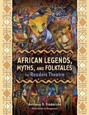 Afrikai legendák, mítoszok és népmesék olvasószínházi olvasóknak - African Legends, Myths, and Folktales for Readers Theatre