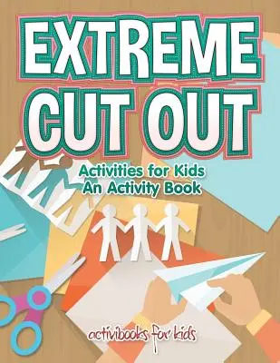 Extreme Cut out Activities for Kids, an Activity Book (Extrém kivágható tevékenységek gyerekeknek, Tevékenységi könyv) - Extreme Cut out Activities for Kids, an Activity Book