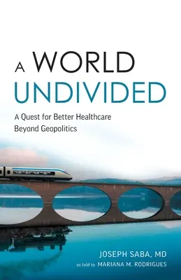 Egy osztatlan világ: A jobb egészségügy keresése a geopolitikán túl - A World Undivided: A Quest for Better Healthcare Beyond Geopolitics