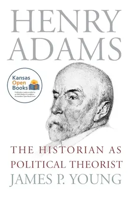 Henry Adams: Adams Adams: A történész mint politikai teoretikus - Henry Adams: The Historian as Political Theorist