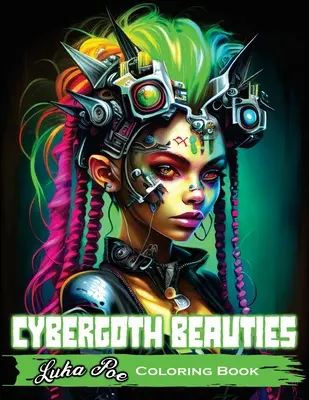 Cybergoth Beauties Coloring Book: Cybergoth Beauties színező A futurisztikus utazás a digitális korszak merész és gyönyörű nőalakjaiba - Cybergoth Beauties Coloring Book: Coloring Cybergoth Beauties A Futuristic Journey into Bold and Beautiful Women of the Digital Age