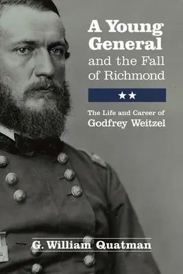 Egy fiatal tábornok és Richmond eleste: Godfrey Weitzel élete és pályafutása - A Young General and the Fall of Richmond: The Life and Career of Godfrey Weitzel