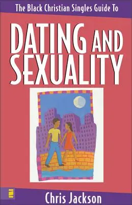 A fekete keresztény szinglik útmutatója a randizáshoz és a szexualitáshoz - The Black Christian Singles Guide to Dating and Sexuality