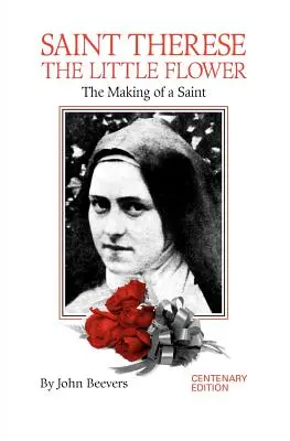 Szent Teréz, a kis virág: Egy szent megteremtése - St. Therese the Little Flower: The Making of a Saint