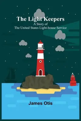 A fény őrzői: A Story of the United States Light-house Service (Az Egyesült Államok világítótorony szolgálatának története) - The Light Keepers: A Story of the United States Light-house Service