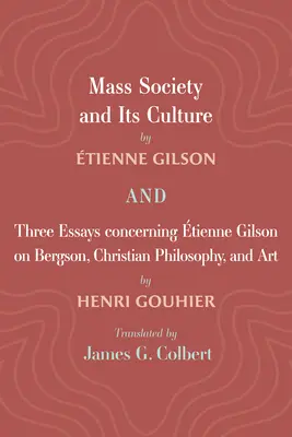 A tömegtársadalom és annak kultúrája, valamint három esszé Etienne Gilsonról: Bergson, a keresztény filozófia és a művészet témakörében - Mass Society and Its Culture, and Three Essays Concerning Etienne Gilson on Bergson, Christian Philosophy, and Art