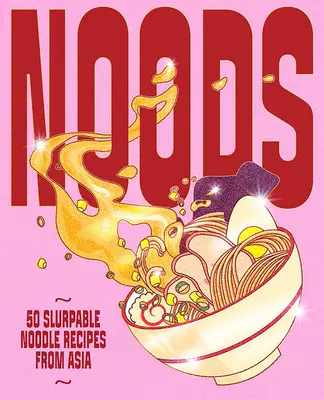 Noods: 80 szürcsölhető tésztarecept Ázsiából - Noods: 80 Slurpable Noodle Recipes from Asia