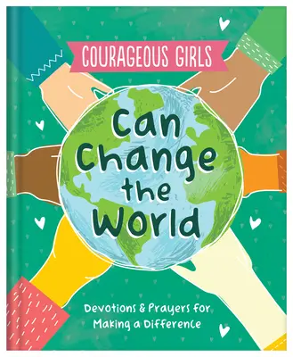 A bátor lányok megváltoztathatják a világot: Devotions and Prayers for Making a Difference (Áhítatok és imák a változásért) - Courageous Girls Can Change the World: Devotions and Prayers for Making a Difference