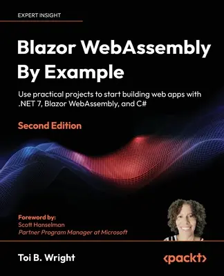 Blazor WebAssembly By Example - Második kiadás: Gyakorlati projektek segítségével kezdje el a webes alkalmazások építését a .NET 7, a Blazor WebAssembly és a C# segítségével - Blazor WebAssembly By Example - Second Edition: Use practical projects to start building web apps with .NET 7, Blazor WebAssembly, and C#