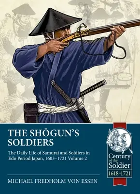 A sógun katonái: kötet - A szamurájok és katonák mindennapi élete az EDO-korszak Japánjában, 1603-1721. - The Shogun's Soldiers: Volume 2 - The Daily Life of Samurai and Soldiers in EDO Period Japan, 1603-1721