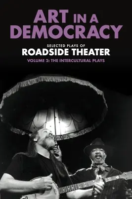 Művészet a demokráciában: Az Útmenti Színház válogatott darabjai, 2. kötet: Interkulturális darabok, 1990-2020 - Art in a Democracy: Selected Plays of Roadside Theater, Volume 2: The Intercultural Plays, 1990-2020