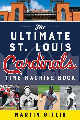 A végső St. Louis Cardinals időgépkönyv - The Ultimate St. Louis Cardinals Time Machine Book