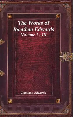 Jonathan Edwards művei: Edwards művei: I-III. kötet - The Works of Jonathan Edwards: Volume I - III