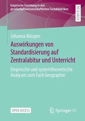 Auswirkungen Von Standardisierung Auf Zentralabitur Und Unterricht: Empirische Und Systemtheoretische Analysen Zum Fach Geographie