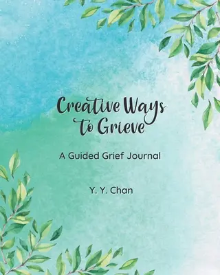 A gyász kreatív módjai: A Guided Grief Journal - Creative Ways to Grieve: A Guided Grief Journal