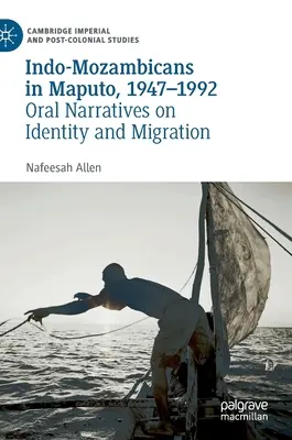 Indo-mozambiaiak Maputóban, 1947-1992: Szóbeli elbeszélések az identitásról és a migrációról - Indo-Mozambicans in Maputo, 1947-1992: Oral Narratives on Identity and Migration