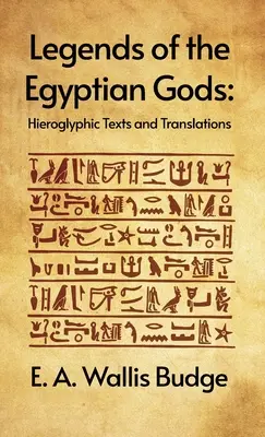 Az egyiptomi istenek legendái: Hieroglifikus szövegek és fordítások: E. A. Wallis Budge Keményfedeles kiadás: Hieroglifikus szövegek és fordítások: Hieroglyphic Texts and Translations by E. A. Wallis Budge - Legends of the Egyptian Gods: Hieroglyphic Texts and Translations: Hieroglyphic Texts and Translations by E. A. Wallis Budge Hardcover