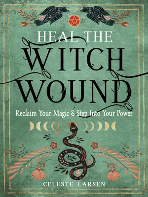 Gyógyítsd meg a boszorkánysebeket: Szerezd vissza a mágiádat és lépj be az erődbe - Heal the Witch Wound: Reclaim Your Magic and Step Into Your Power